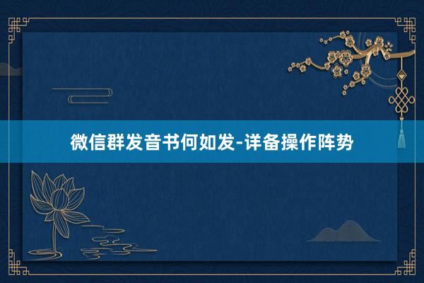 微信群发音书何如发-详备操作阵势