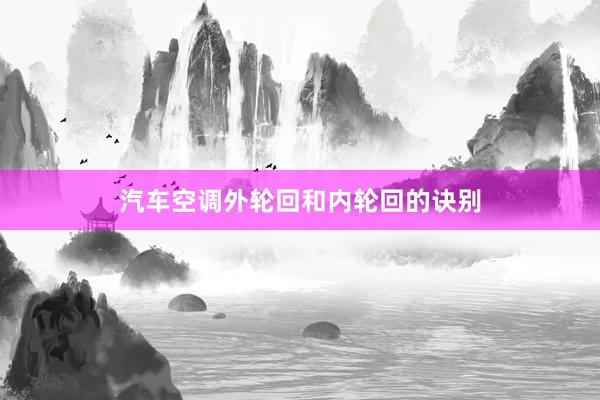 汽车空调外轮回和内轮回的诀别